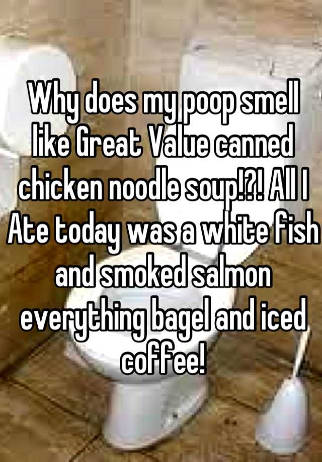 why-does-my-poop-smell-like-great-value-canned-chicken-noodle-soup