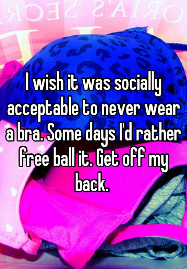 i-wish-it-was-socially-acceptable-to-never-wear-a-bra-some-days-i-d