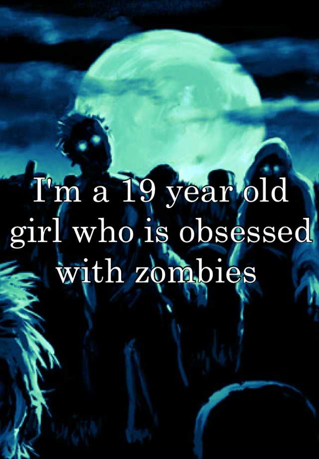 i-m-a-19-year-old-girl-who-is-obsessed-with-zombies