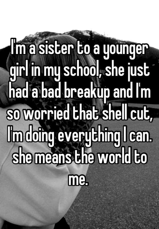 i-m-a-sister-to-a-younger-girl-in-my-school-she-just-had-a-bad-breakup