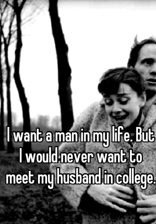 i-want-a-man-in-my-life-but-i-would-never-want-to-meet-my-husband-in