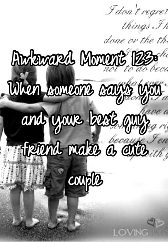 awkward-moment-123-when-someone-says-you-and-your-best-guy-friend-make