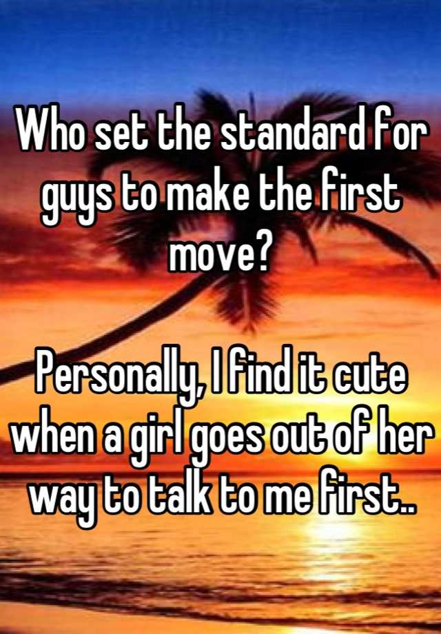 who-set-the-standard-for-guys-to-make-the-first-move-personally-i