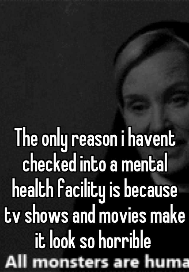 the-only-reason-i-havent-checked-into-a-mental-health-facility-is