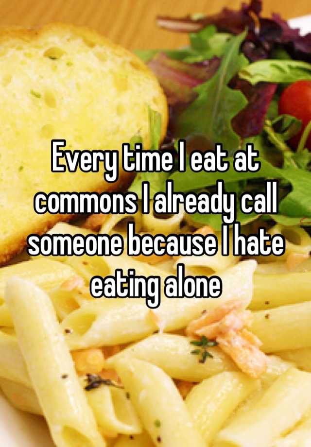 every-time-i-eat-at-commons-i-already-call-someone-because-i-hate