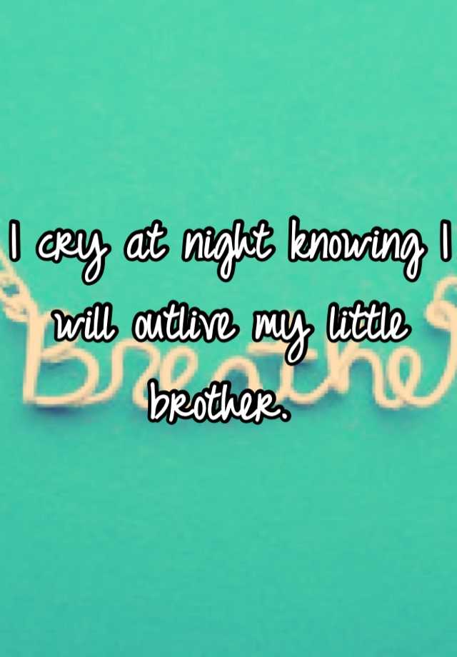 i-cry-at-night-knowing-i-will-outlive-my-little-brother