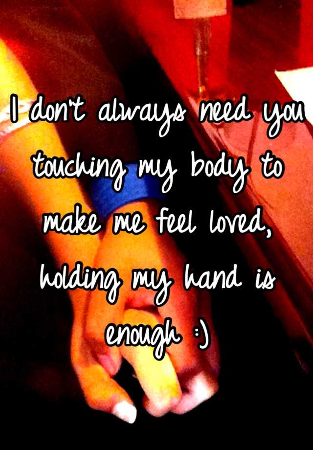 i-don-t-always-need-you-touching-my-body-to-make-me-feel-loved-holding