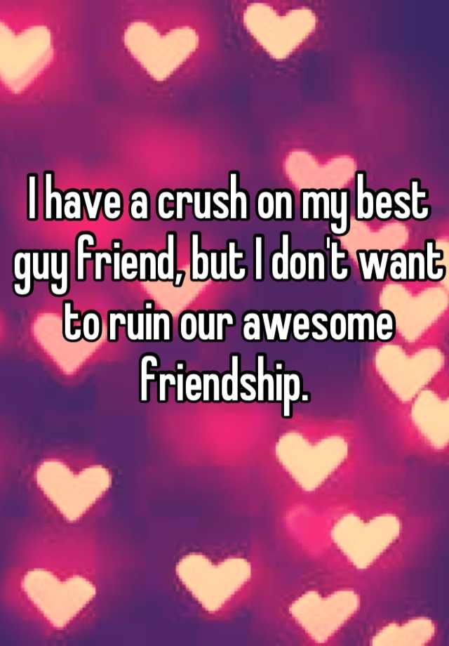 i-have-a-crush-on-my-best-guy-friend-but-i-don-t-want-to-ruin-our