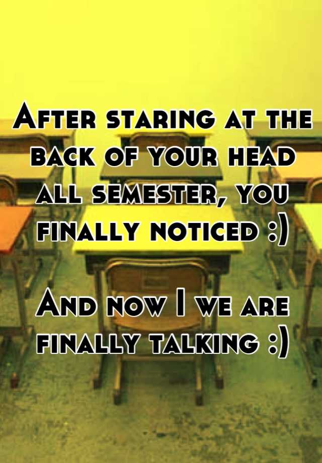 after-staring-at-the-back-of-your-head-all-semester-you-finally