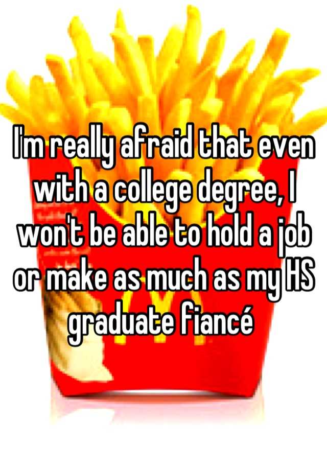 i-m-really-afraid-that-even-with-a-college-degree-i-won-t-be-able-to