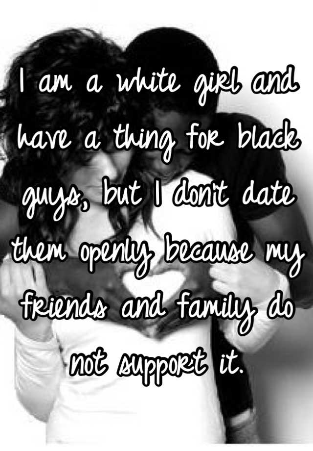 i-am-a-white-girl-and-have-a-thing-for-black-guys-but-i-don-t-date