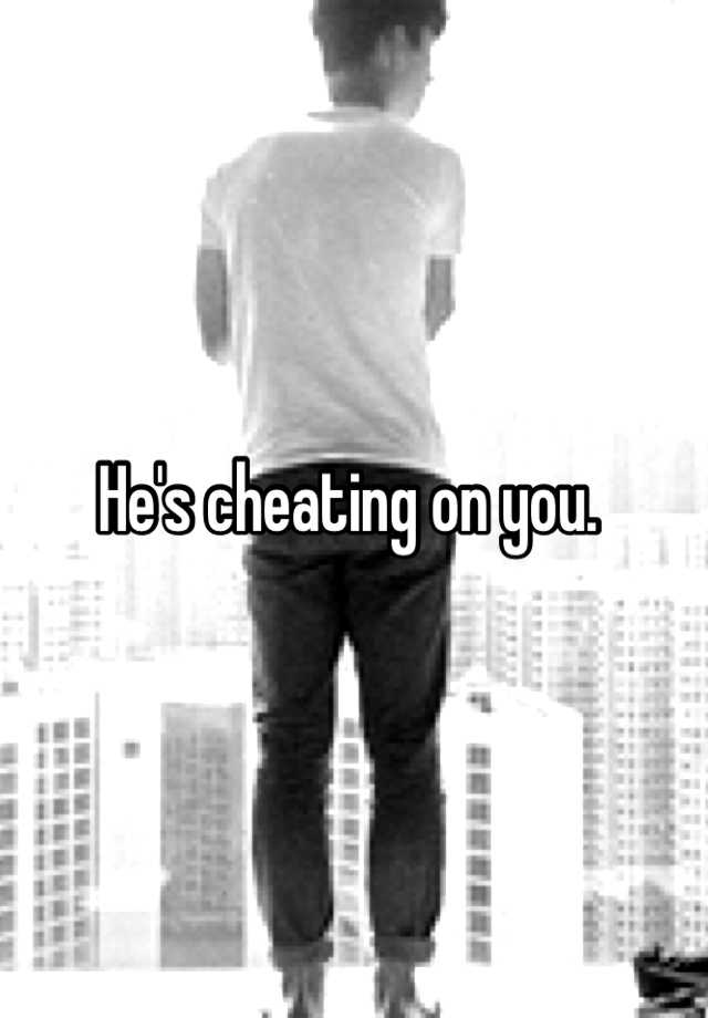 he-s-cheating-on-you