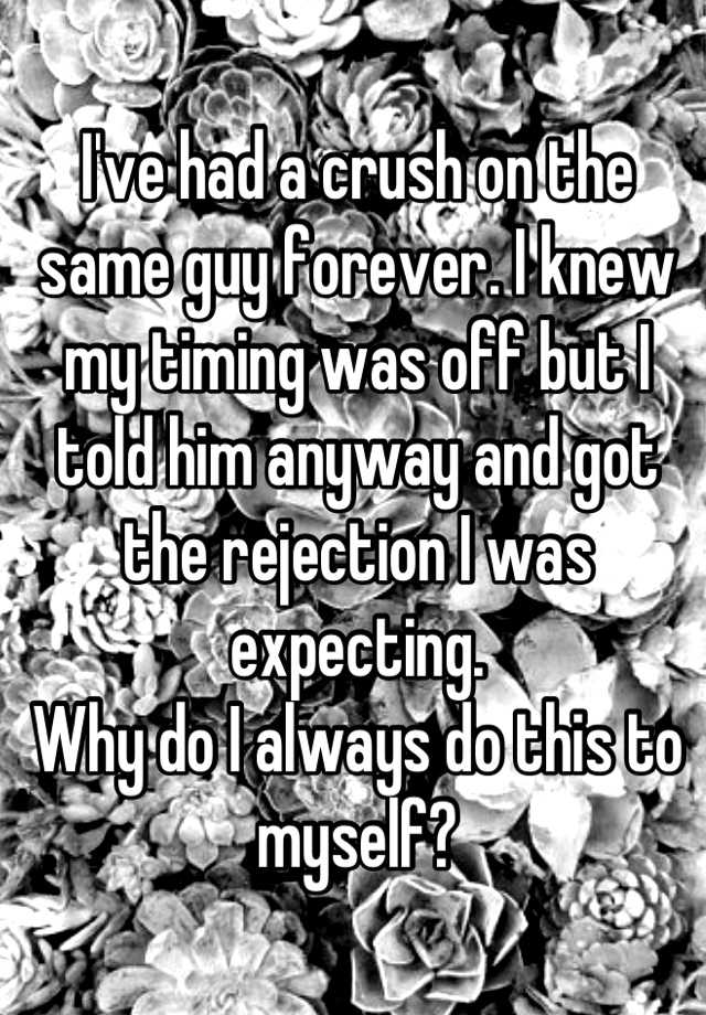 i-ve-had-a-crush-on-the-same-guy-forever-i-knew-my-timing-was-off-but