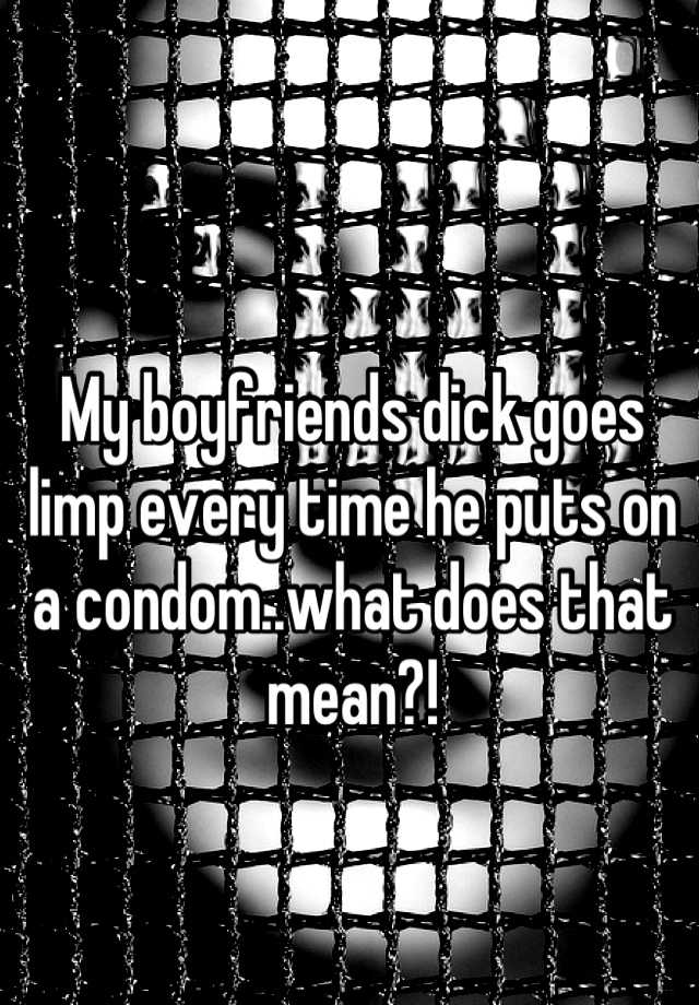 my-boyfriends-dick-goes-limp-every-time-he-puts-on-a-condom-what-does