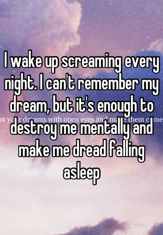 i-wake-up-screaming-every-night-i-can-t-remember-my-dream-but-it-s