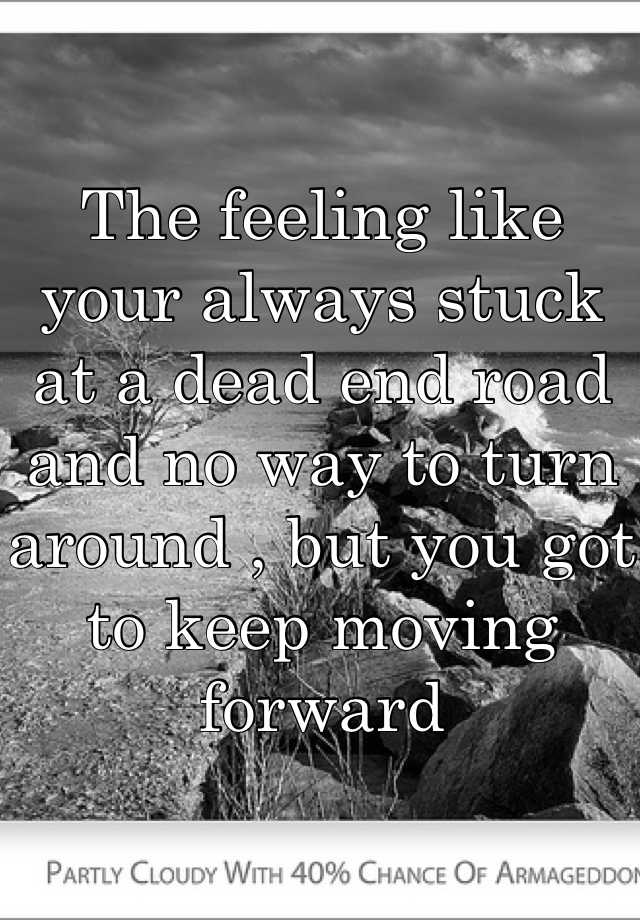 the-feeling-like-your-always-stuck-at-a-dead-end-road-and-no-way-to