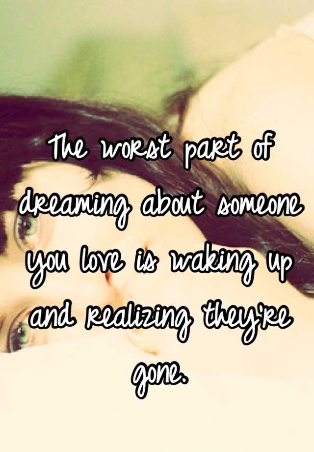 the-worst-part-of-dreaming-about-someone-you-love-is-waking-up-and