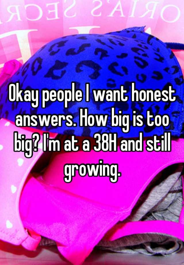 okay-people-i-want-honest-answers-how-big-is-too-big-i-m-at-a-38h-and