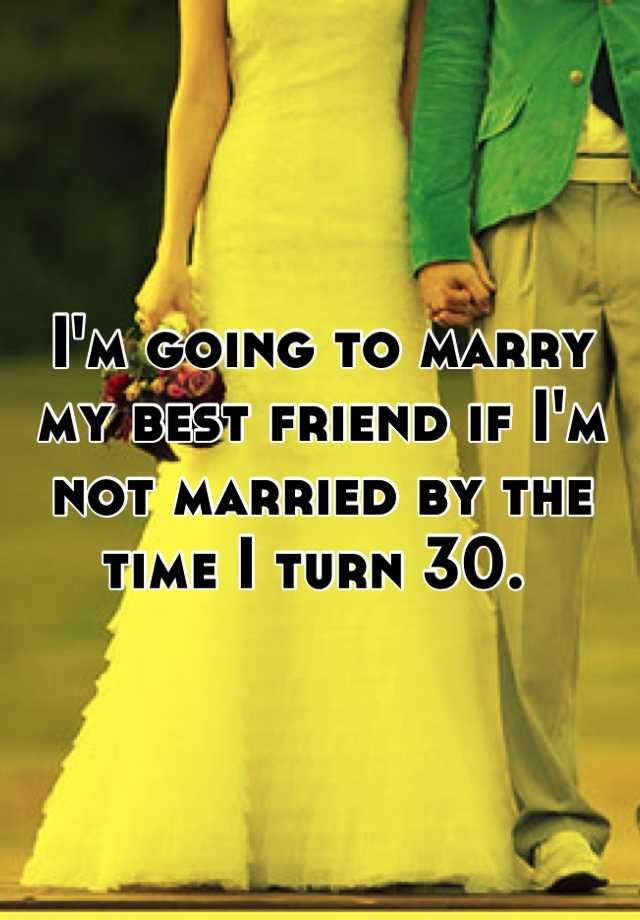 i-m-going-to-marry-my-best-friend-if-i-m-not-married-by-the-time-i-turn-30