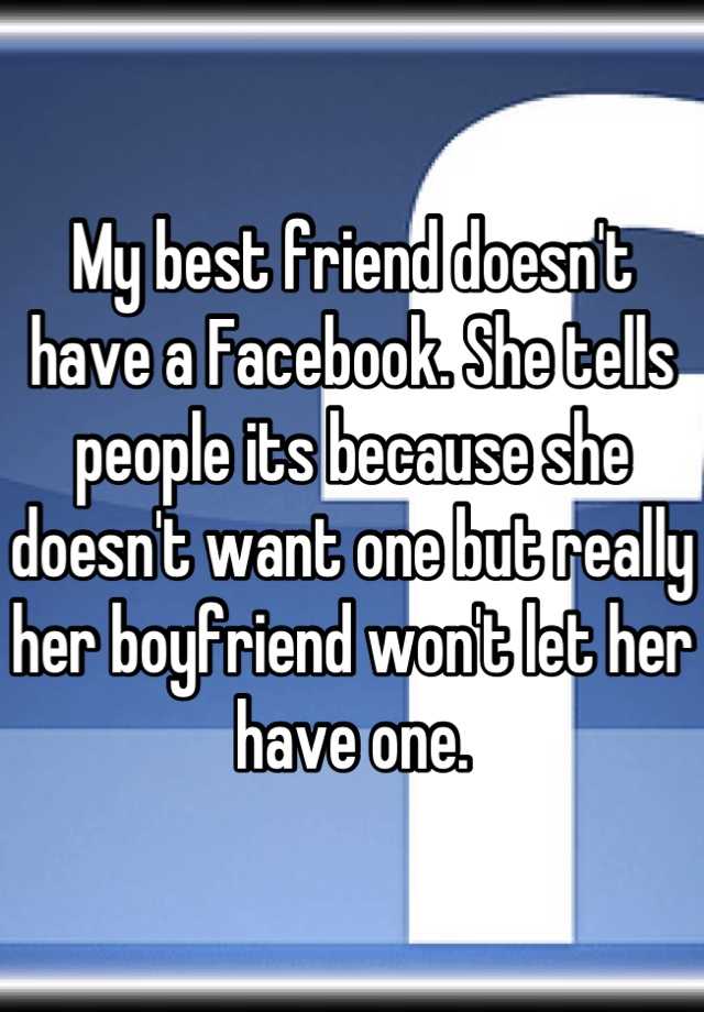 my-best-friend-doesn-t-have-a-facebook-she-tells-people-its-because