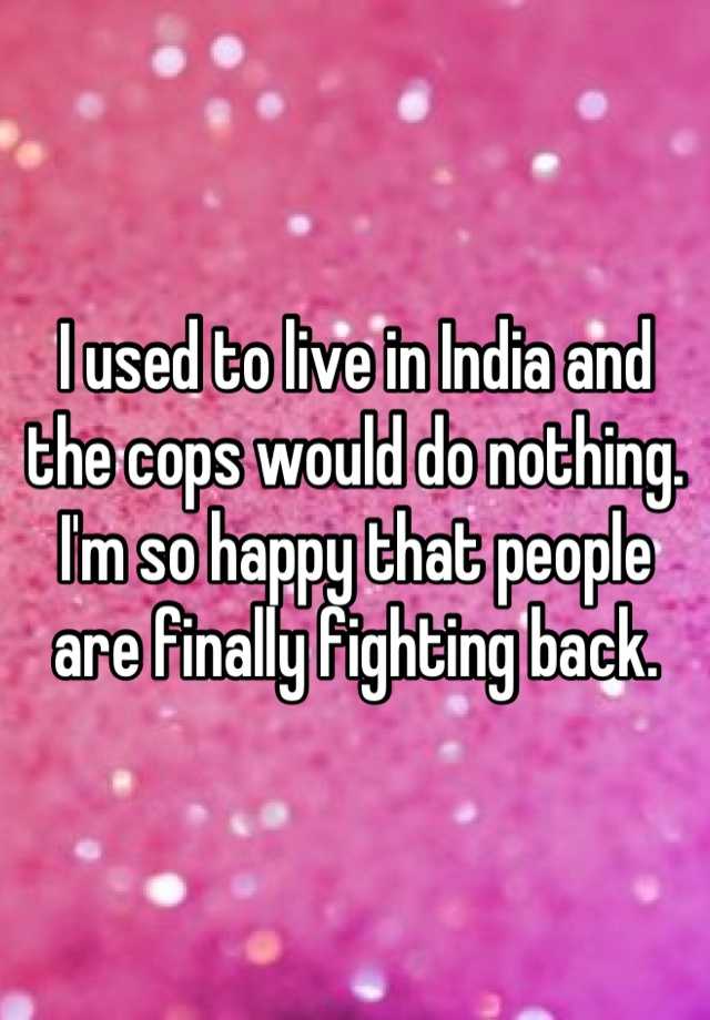 i-used-to-live-in-india-and-the-cops-would-do-nothing-i-m-so-happy