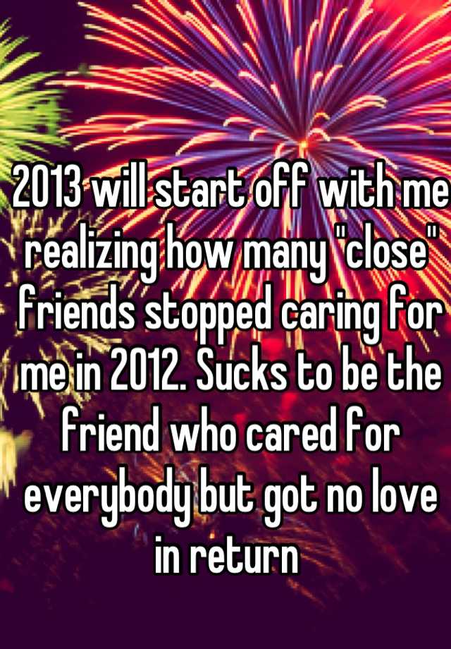 2013-will-start-off-with-me-realizing-how-many-close-friends-stopped