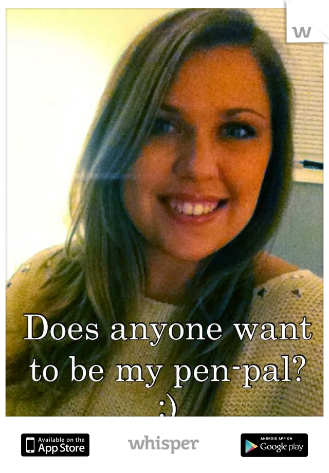 Does anyone want to be my pen-pal? 
:)