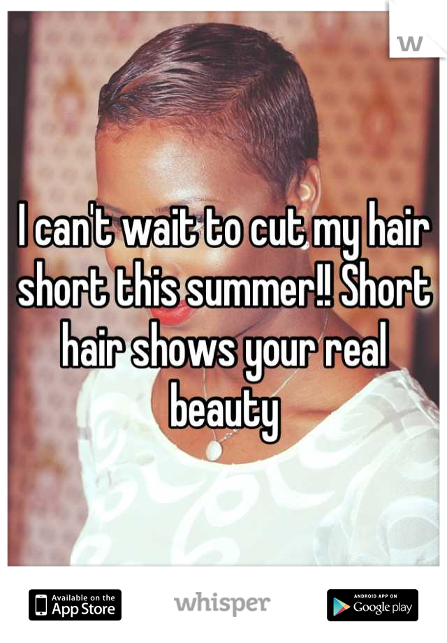 I can't wait to cut my hair short this summer!! Short hair shows your real beauty