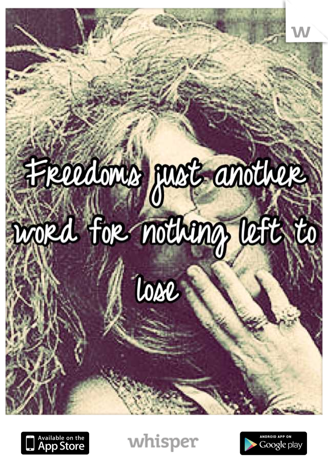 Freedoms just another word for nothing left to lose 
