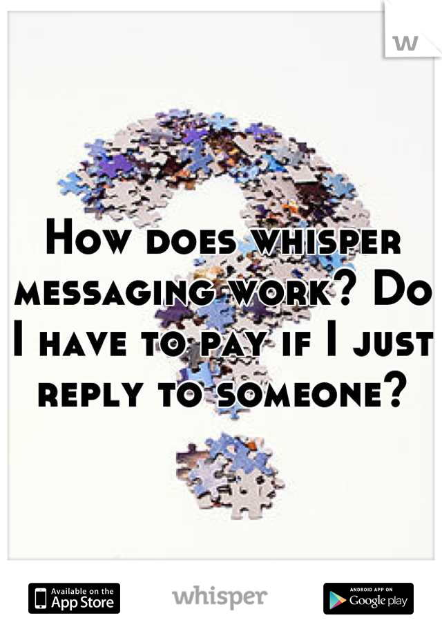 How does whisper messaging work? Do I have to pay if I just reply to someone?