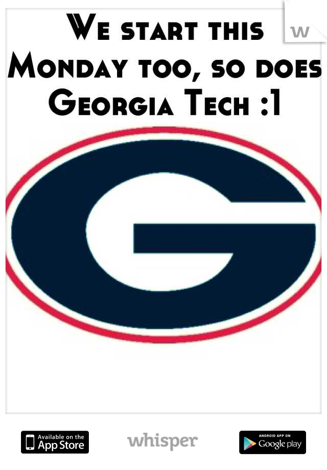 We start this Monday too, so does Georgia Tech :1