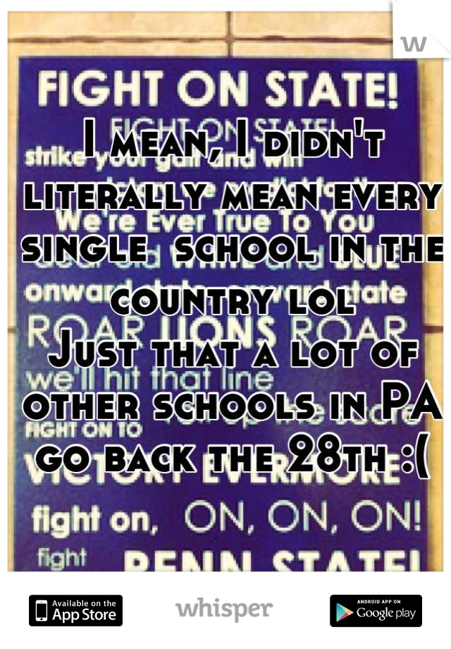 I mean, I didn't literally mean every single  school in the country lol
Just that a lot of other schools in PA go back the 28th :(