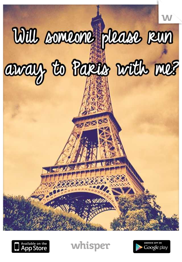 Will someone please run away to Paris with me? 