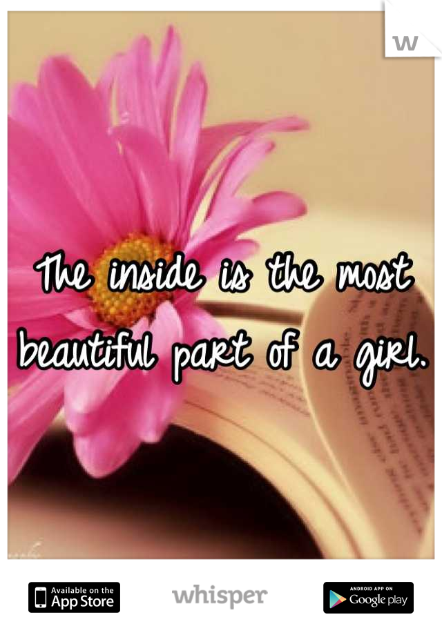 The inside is the most beautiful part of a girl. 