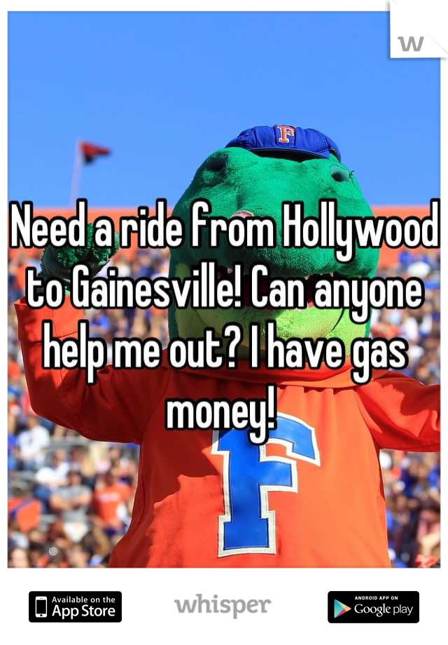 Need a ride from Hollywood to Gainesville! Can anyone help me out? I have gas money! 