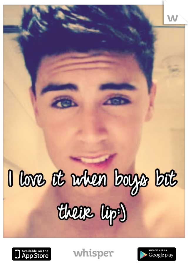 I love it when boys bit their lip:)