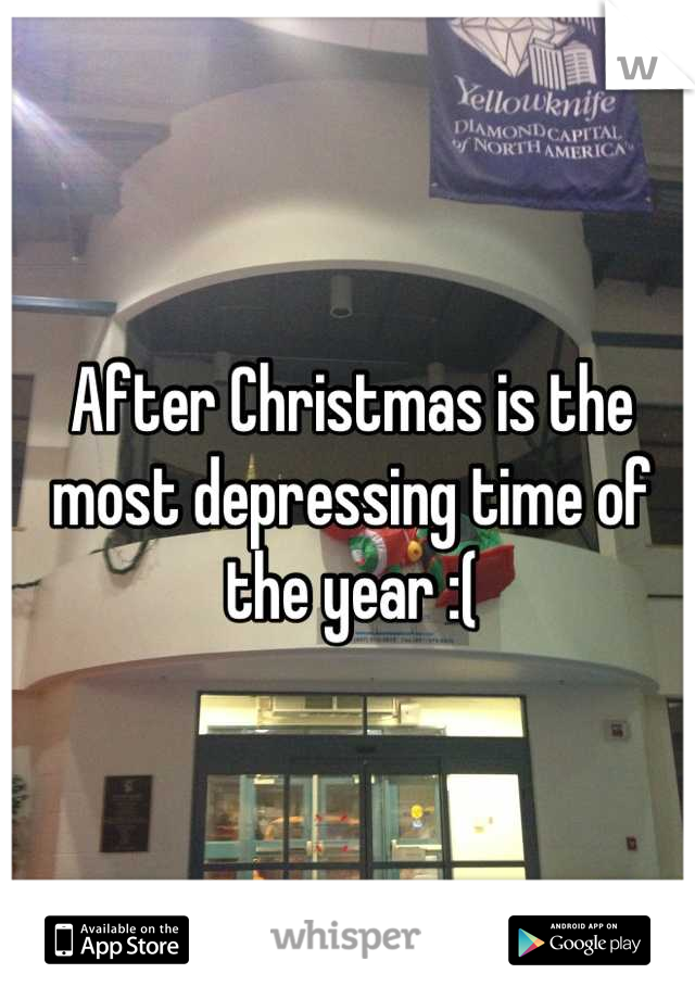 After Christmas is the most depressing time of the year :(