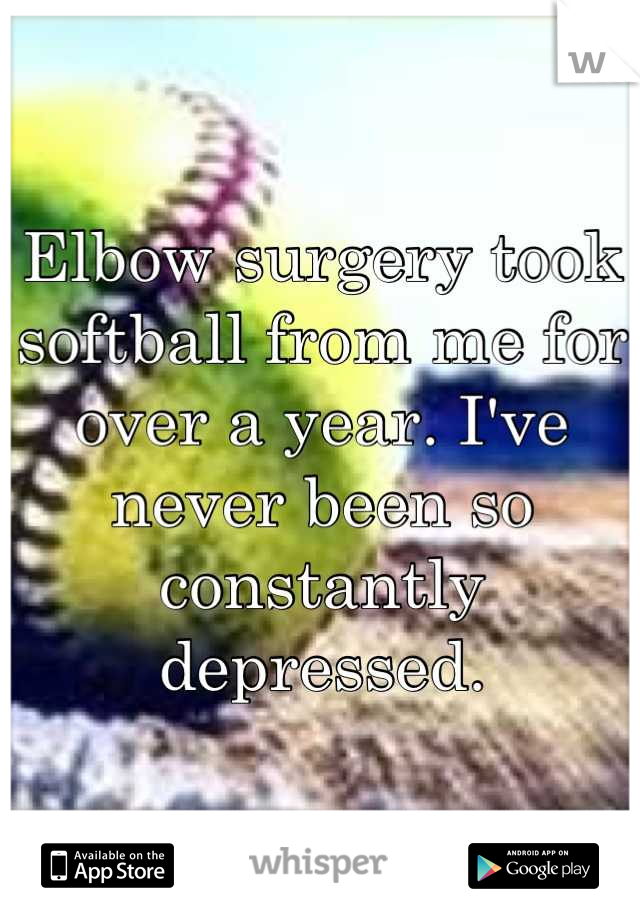 Elbow surgery took softball from me for over a year. I've never been so constantly depressed.