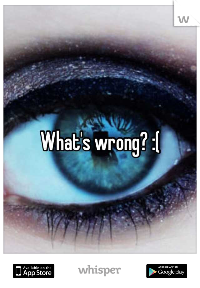 What's wrong? :(