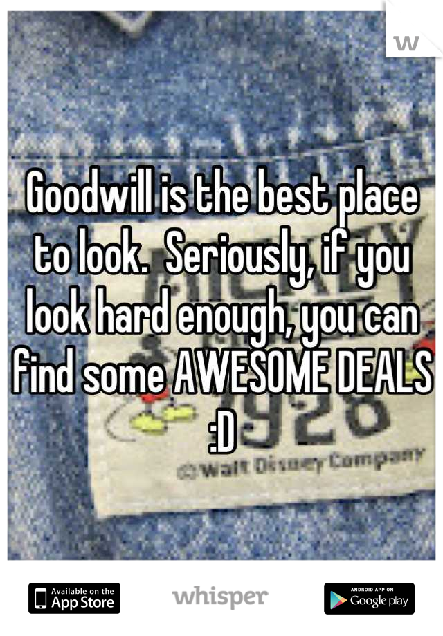 Goodwill is the best place to look.  Seriously, if you look hard enough, you can find some AWESOME DEALS :D