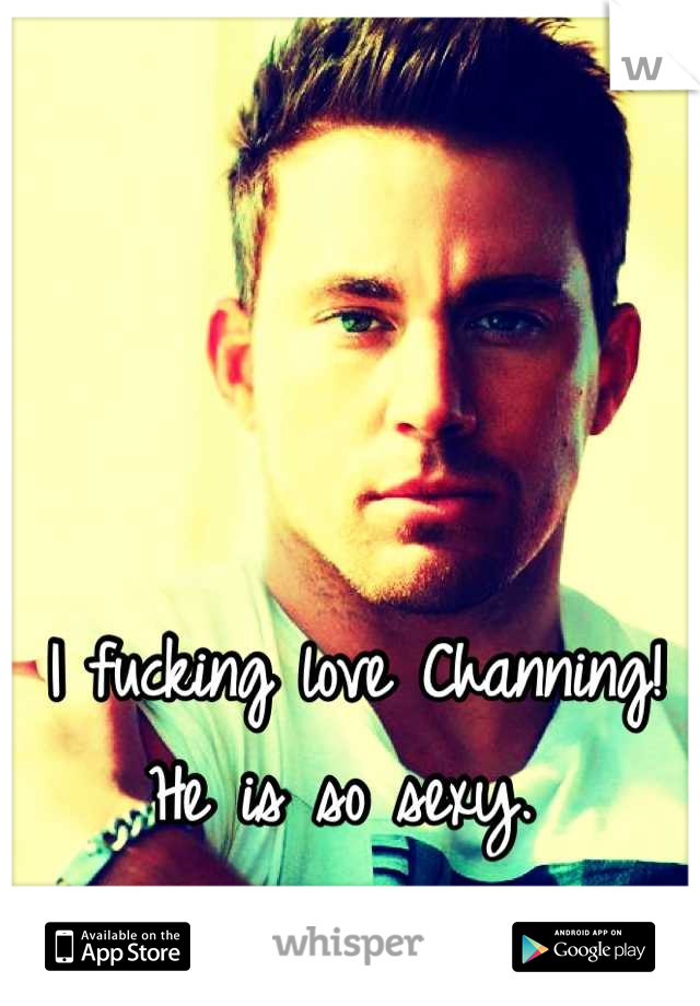 I fucking love Channing! 
He is so sexy. 