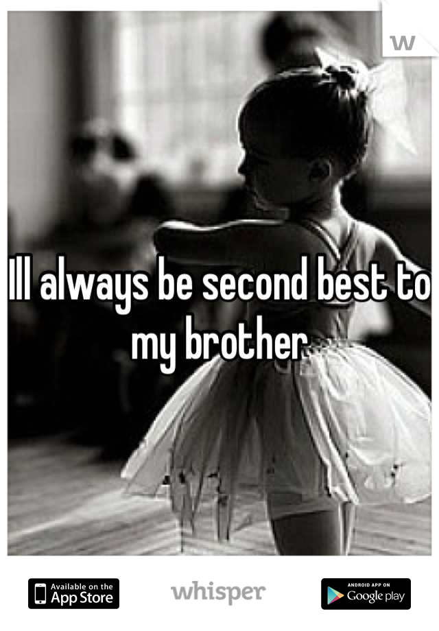 Ill always be second best to my brother