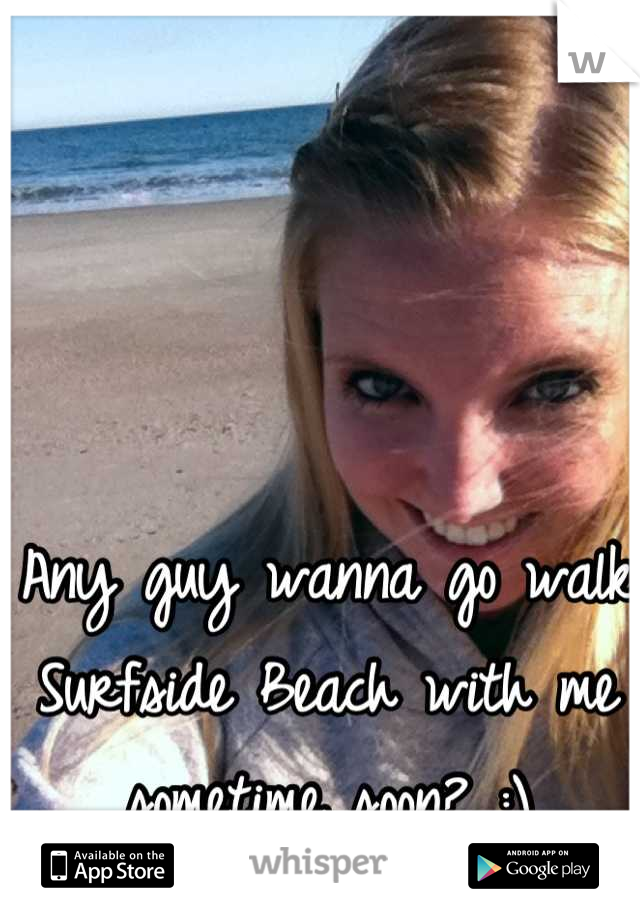 Any guy wanna go walk Surfside Beach with me sometime soon? :)