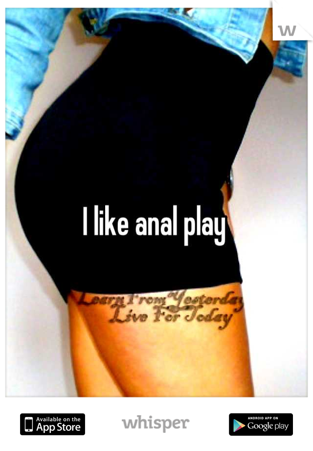 I like anal play 