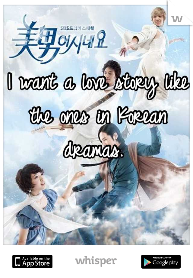 I want a love story like the ones in Korean dramas. 