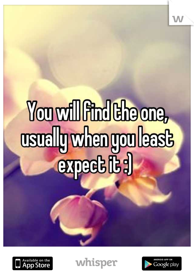 You will find the one, usually when you least expect it :) 