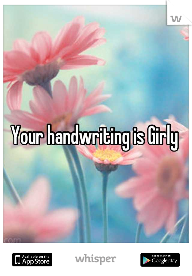 Your handwriting is Girly 