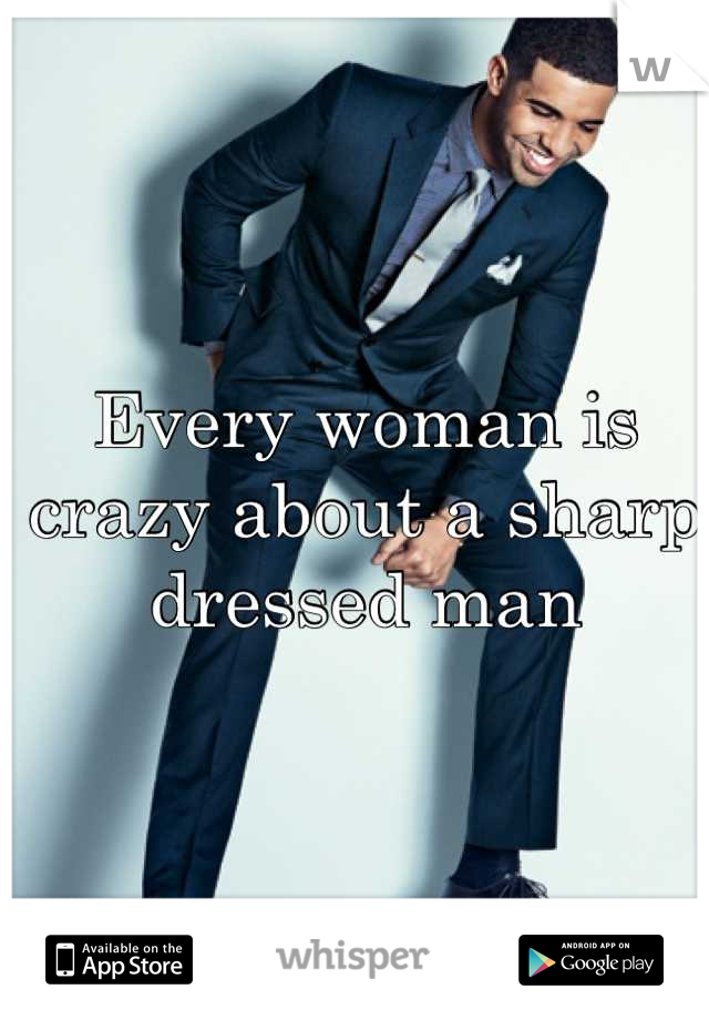 Every woman is crazy about a sharp dressed man