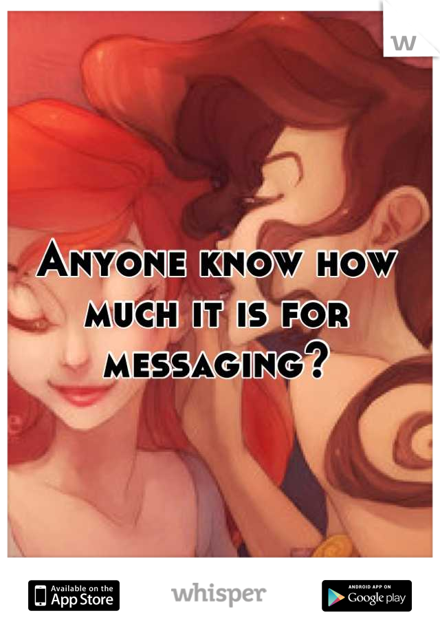 Anyone know how much it is for messaging?