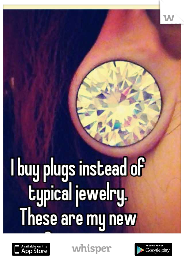 I buy plugs instead of typical jewelry. 
These are my new favorites 
